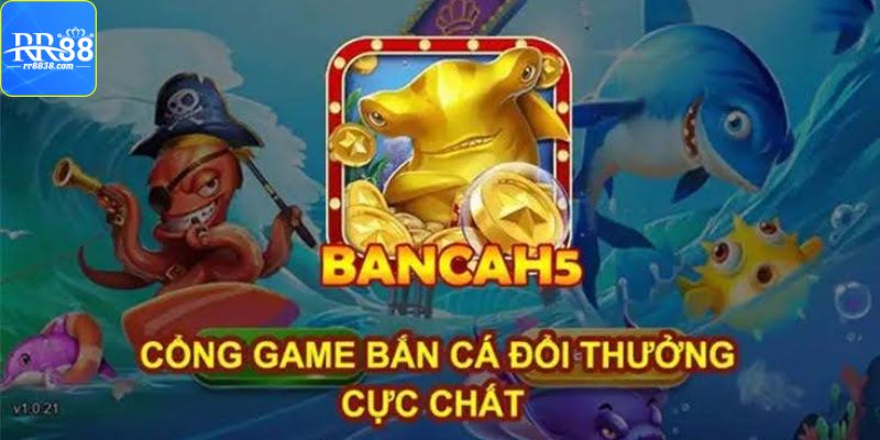 Đa dạng cửa chơi bắn cá H5 tại RR88